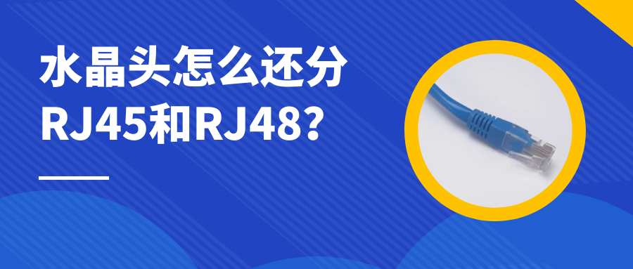 利達(dá)信：水晶頭怎么還分RJ45和RJ48？